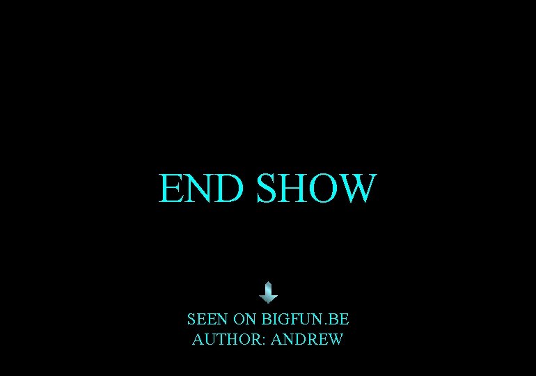 END SHOW SEEN ON BIGFUN. BE AUTHOR: ANDREW 