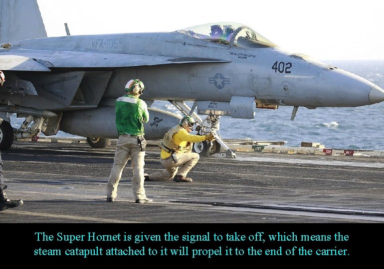 The Super Hornet is given the signal to take off, which means the steam