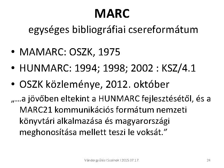MARC egységes bibliográfiai csereformátum • MAMARC: OSZK, 1975 • HUNMARC: 1994; 1998; 2002 :