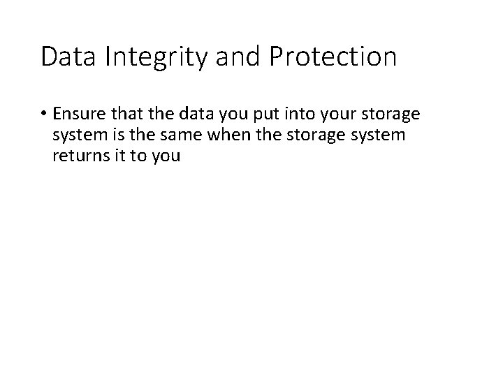 Data Integrity and Protection • Ensure that the data you put into your storage