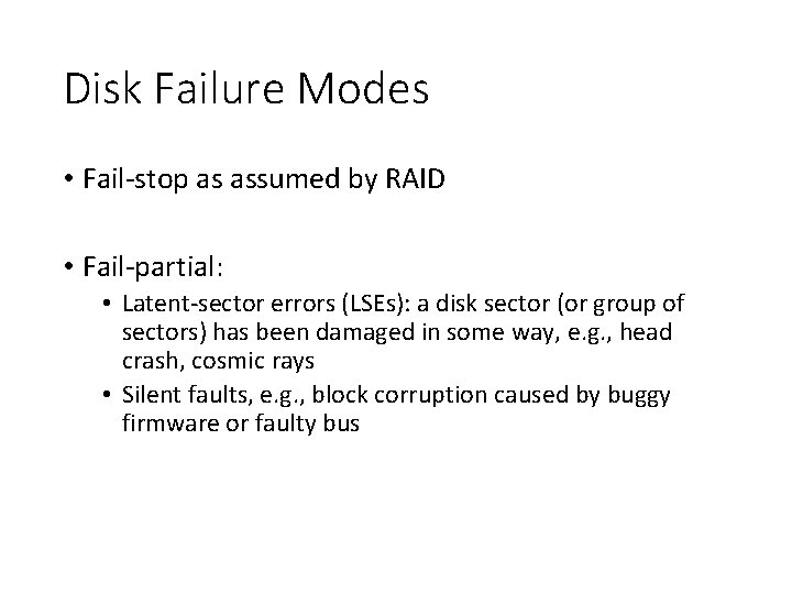 Disk Failure Modes • Fail-stop as assumed by RAID • Fail-partial: • Latent-sector errors