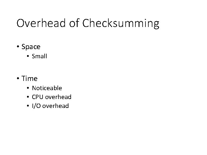 Overhead of Checksumming • Space • Small • Time • Noticeable • CPU overhead