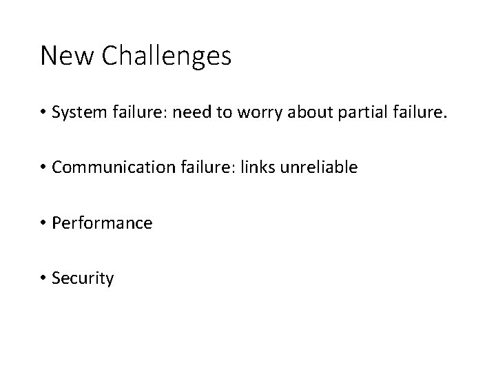 New Challenges • System failure: need to worry about partial failure. • Communication failure: