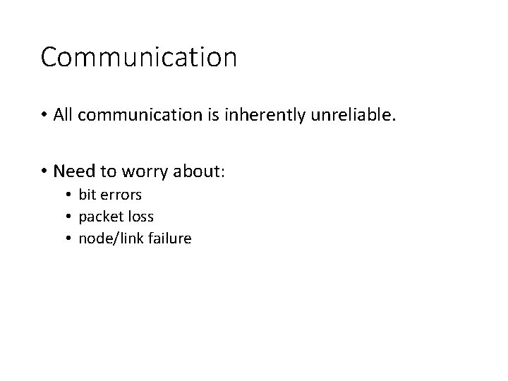 Communication • All communication is inherently unreliable. • Need to worry about: • bit