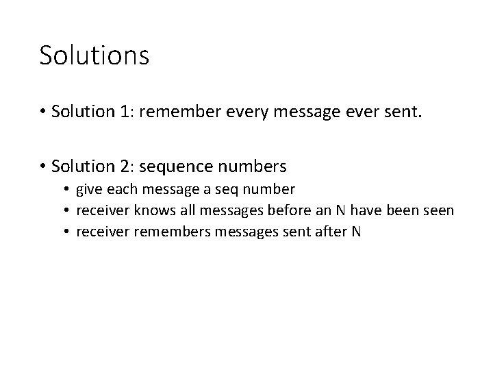 Solutions • Solution 1: remember every message ever sent. • Solution 2: sequence numbers