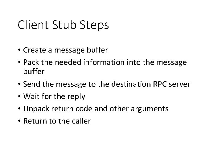 Client Stub Steps • Create a message buffer • Pack the needed information into