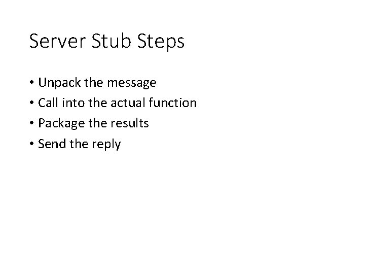 Server Stub Steps • Unpack the message • Call into the actual function •