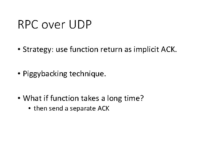 RPC over UDP • Strategy: use function return as implicit ACK. • Piggybacking technique.