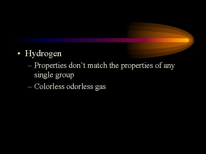  • Hydrogen – Properties don’t match the properties of any single group –