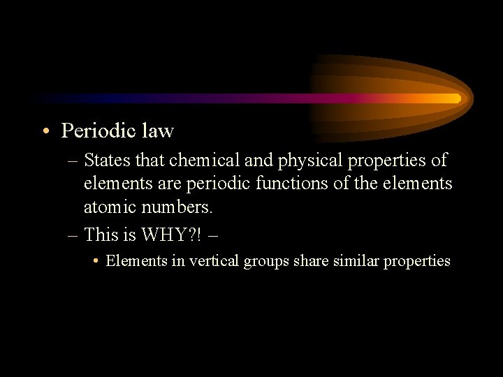  • Periodic law – States that chemical and physical properties of elements are