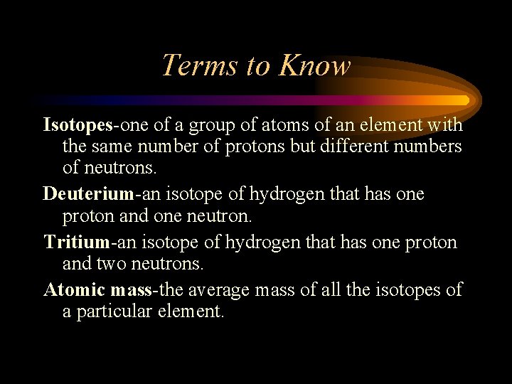 Terms to Know Isotopes-one of a group of atoms of an element with the
