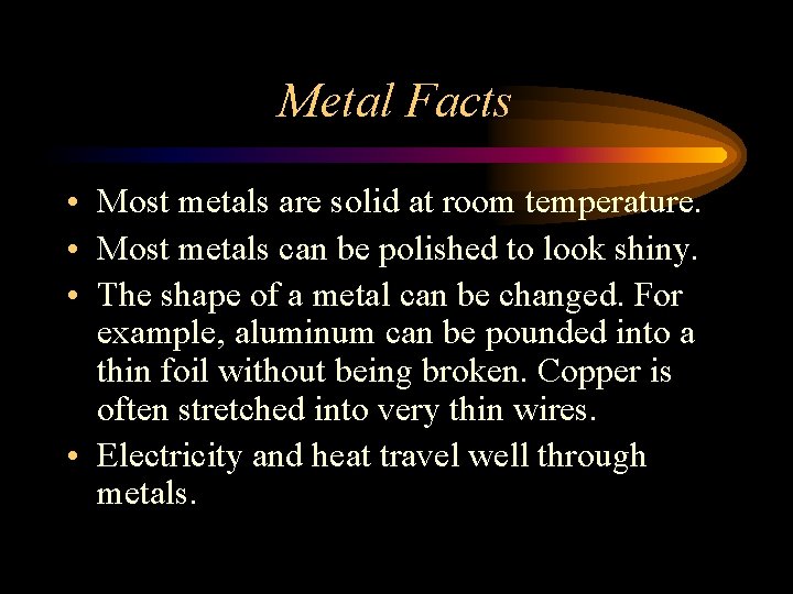 Metal Facts • Most metals are solid at room temperature. • Most metals can