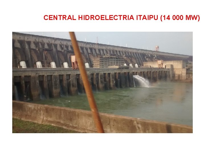 CENTRAL HIDROELECTRIA ITAIPU (14 000 MW) 