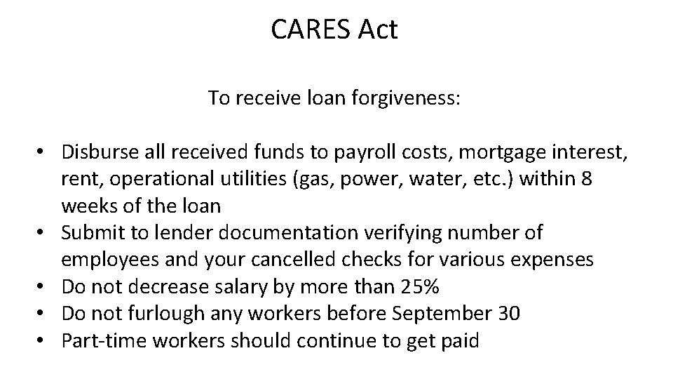 CARES Act To receive loan forgiveness: • Disburse all received funds to payroll costs,