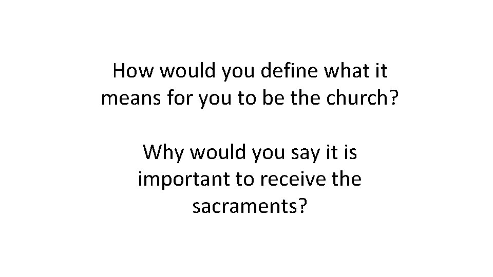 How would you define what it means for you to be the church? Why