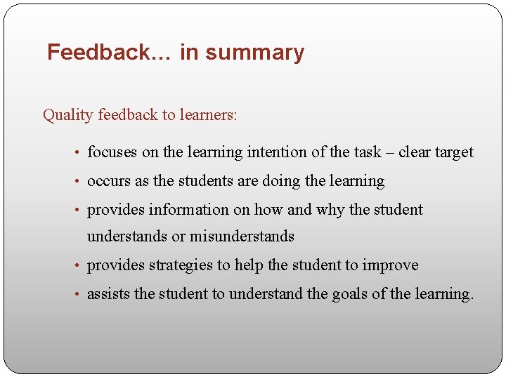 Feedback… in summary Quality feedback to learners: • focuses on the learning intention of