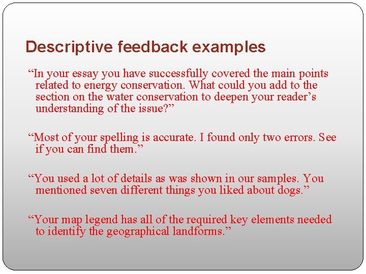 Descriptive feedback examples “In your essay you have successfully covered the main points related