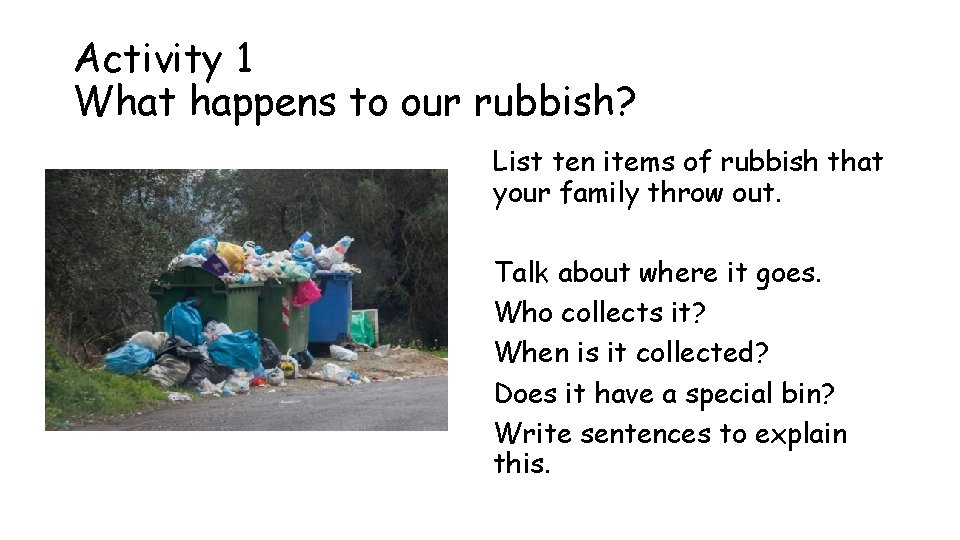 Activity 1 What happens to our rubbish? List ten items of rubbish that your