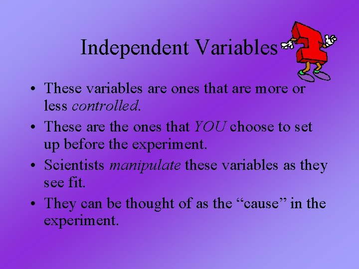 Independent Variables • These variables are ones that are more or less controlled. • Independent Variables • These variables are ones that are more or less controlled. •