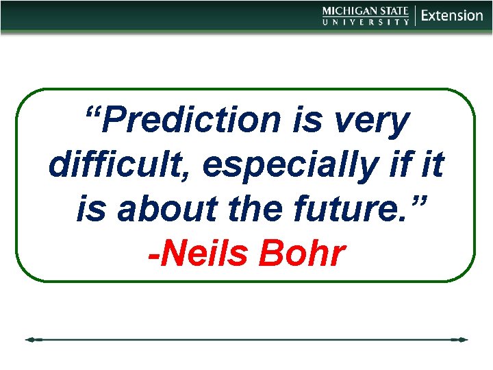 “Prediction is very difficult, especially if it is about the future. ” -Neils Bohr