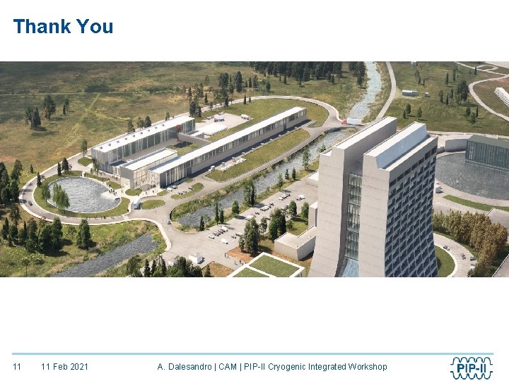 Thank You 11 11 Feb 2021 A. Dalesandro | CAM | PIP-II Cryogenic Integrated