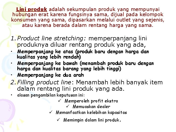 Lini produk adalah sekumpulan produk yang mempunyai hubungan erat karena fungsinya sama, dijual pada