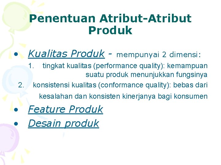 Penentuan Atribut-Atribut Produk • Kualitas Produk - mempunyai 2 dimensi: 1. tingkat kualitas (performance
