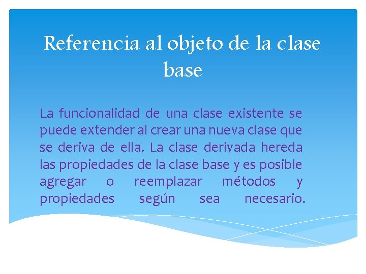 Referencia al objeto de la clase base La funcionalidad de una clase existente se