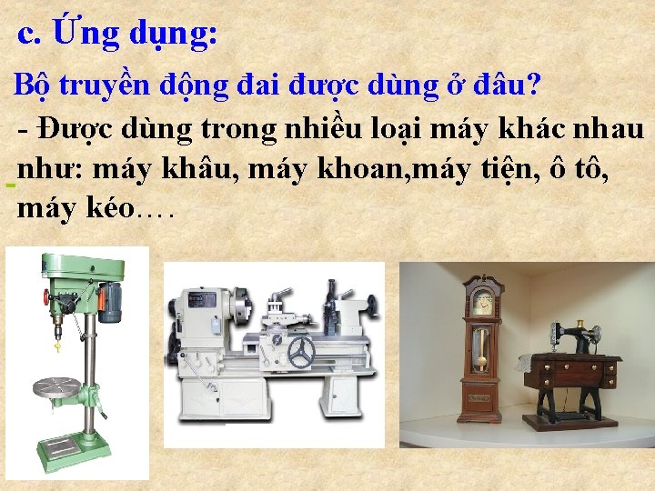 c. Ứng dụng: Bộ truyền động đai được dùng ở đâu? - Được dùng