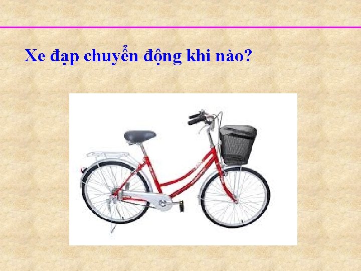 Xe đạp chuyển động khi nào? 