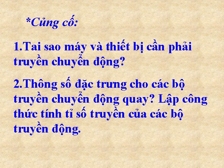 *Củng cố: 1. Tai sao máy và thiết bị cần phải truyền chuyển động?