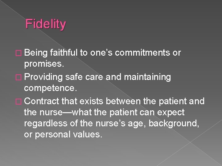 Fidelity � Being faithful to one’s commitments or promises. � Providing safe care and
