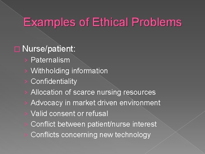 Examples of Ethical Problems � Nurse/patient: › › › › Paternalism Withholding information Confidentiality