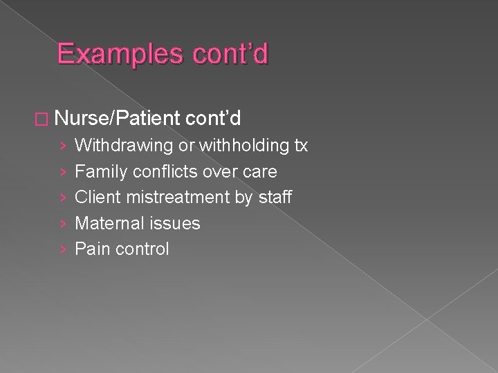 Examples cont’d � Nurse/Patient › › › cont’d Withdrawing or withholding tx Family conflicts