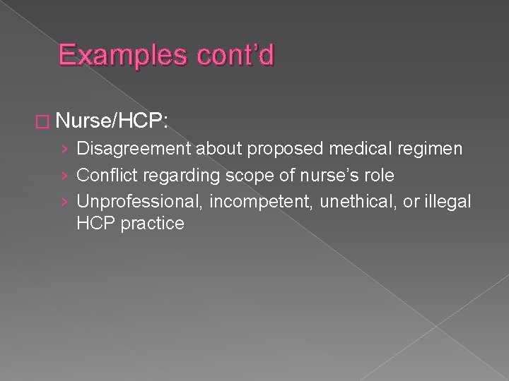 Examples cont’d � Nurse/HCP: › Disagreement about proposed medical regimen › Conflict regarding scope