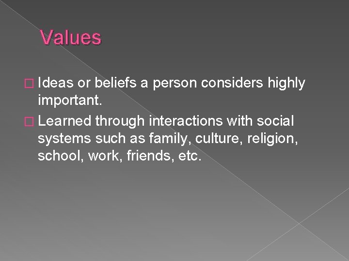 Values � Ideas or beliefs a person considers highly important. � Learned through interactions
