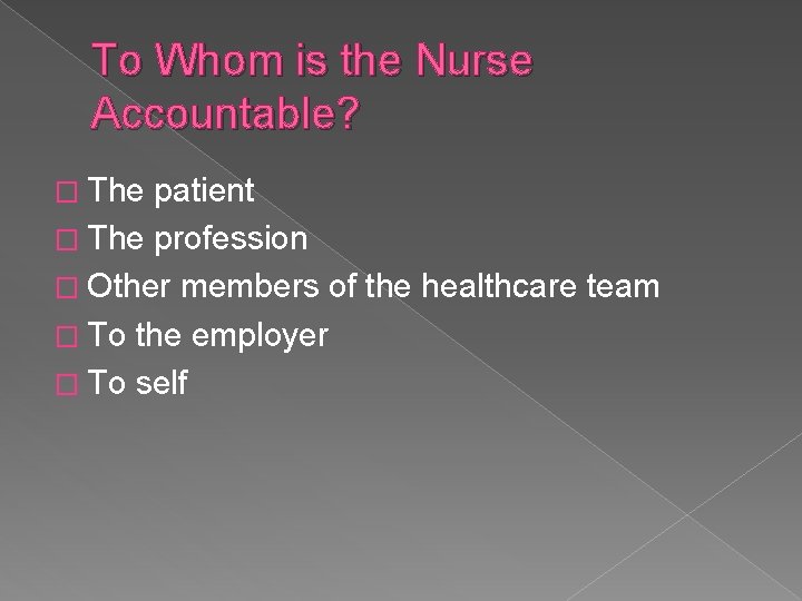 To Whom is the Nurse Accountable? � The patient � The profession � Other