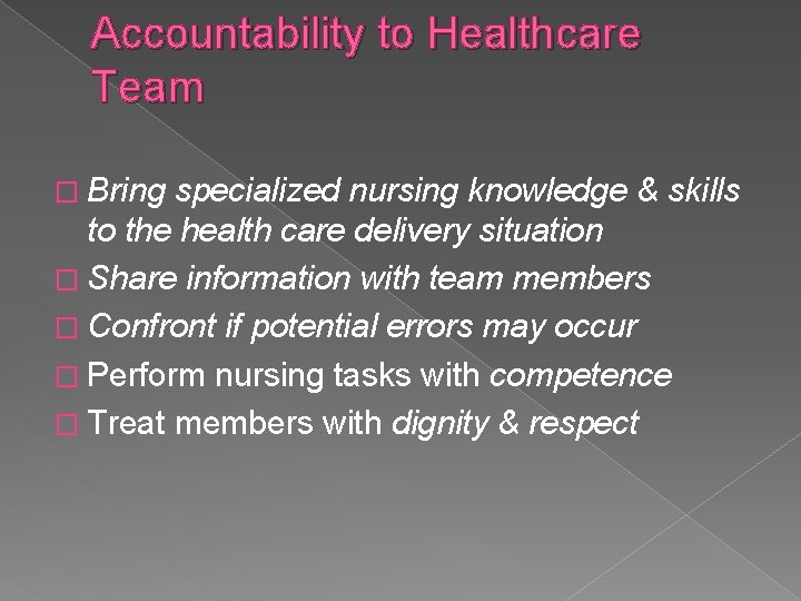Accountability to Healthcare Team � Bring specialized nursing knowledge & skills to the health
