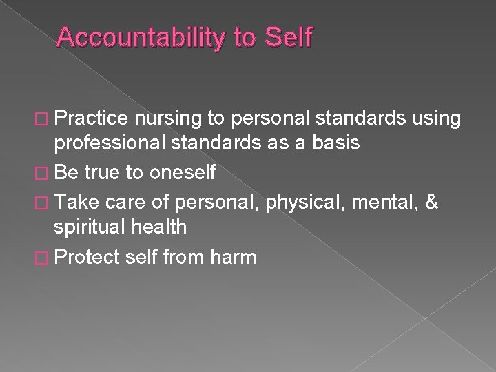 Accountability to Self � Practice nursing to personal standards using professional standards as a