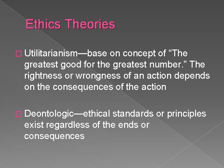 Ethics Theories � Utilitarianism—base on concept of “The greatest good for the greatest number.