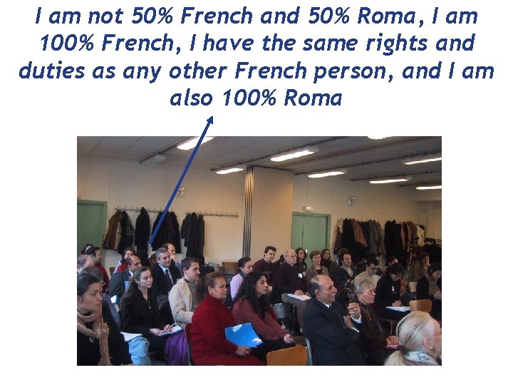 I am not 50% French and 50% Roma, I am 100% French, I have