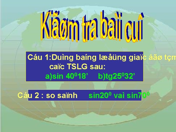 Cáu 1: Duìng baíng læåüng giaïc âãø tçm caïc TSLG sau: a)sin 40018’ b)tg