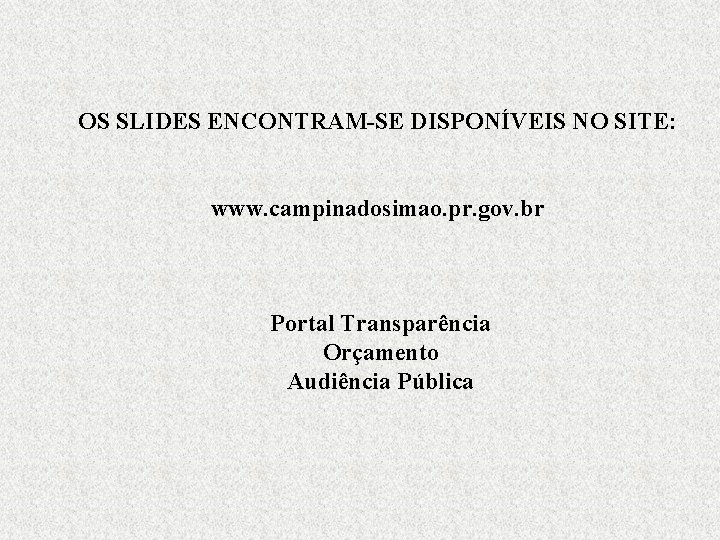 OS SLIDES ENCONTRAM-SE DISPONÍVEIS NO SITE: www. campinadosimao. pr. gov. br Portal Transparência Orçamento