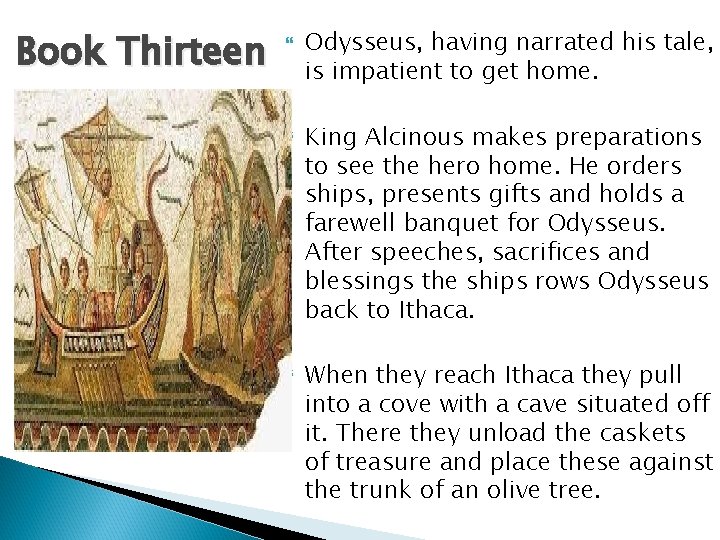 Book Thirteen Odysseus, having narrated his tale, is impatient to get home. King Alcinous