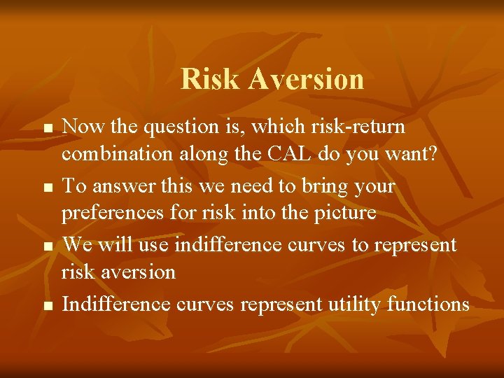Risk Aversion n n Now the question is, which risk-return combination along the CAL