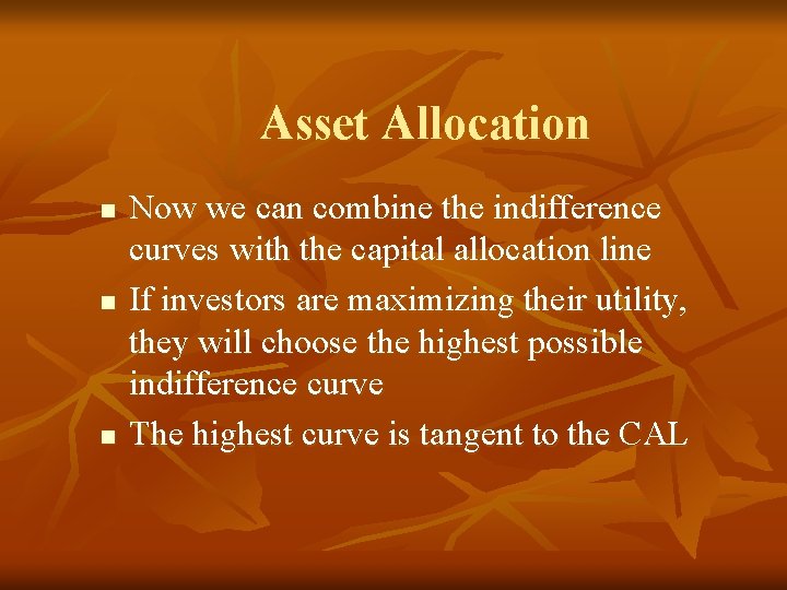 Asset Allocation n Now we can combine the indifference curves with the capital allocation Asset Allocation n Now we can combine the indifference curves with the capital allocation