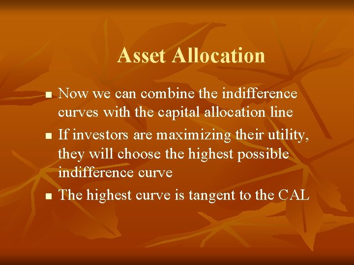 Asset Allocation n Now we can combine the indifference curves with the capital allocation