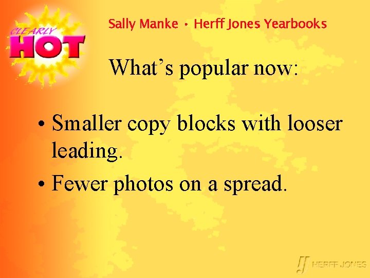 Sally Manke • Herff Jones Yearbooks What’s popular now: • Smaller copy blocks with