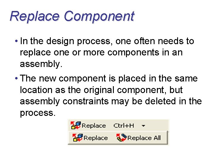 Replace Component • In the design process, one often needs to replace one or