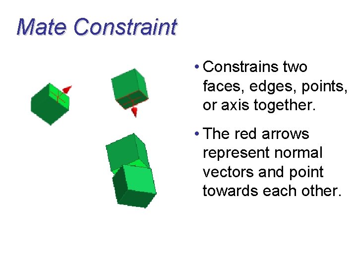 Mate Constraint • Constrains two faces, edges, points, or axis together. • The red
